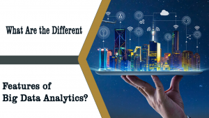 What Are the Different Features of Big Data Analytics